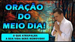 (()) ORAÇÃO DO MEIO DIA  O QUE ATRAPALHA A SUA VIDA SERÁ REMOVIDO!