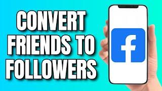 How to Convert Facebook Friends to Page Followers (2025)