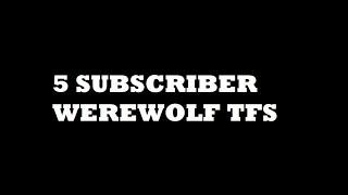 5 Subscribers Werewolf TFS#1(Read The Description)