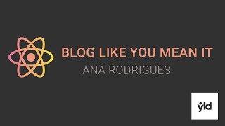 Blog like you mean it - Ana Rodrigues - ReactJS Girls London