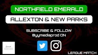 NORTHFIELD EMERALD VS ALLEXTON & NEW PARKS - LIVE NON-LEAGUE FOOTBALL STREAM