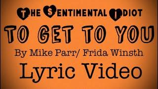 To Get to You by Mike Parr/ Frida Winsth Lyric Video. The Sentimental Idiot.