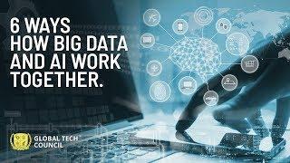 6 Ways How Big Data and AI Works Together | Global Tech Council