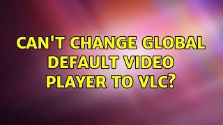 Can't change global default video player to VLC? (2 Solutions!!)