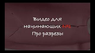 Видео для начинающих №1. Про разрезы.