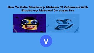 How To Make Blueberry Alabama (X Enhanced With Blueberry Alabama) On Vegas Pro