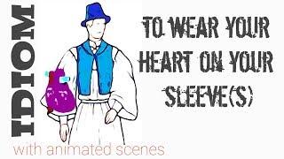 Idiom: To wear your heart on your sleeve(s)
