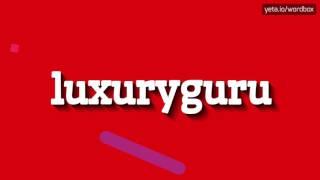 LUXURYGURU - HOW TO PRONOUNCE IT!?