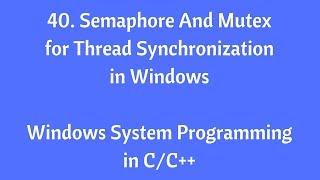 40. Semaphore And Mutex for Thread Synchronization - Windows System Programming in C/C++