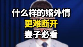 男人出軌，什麽樣的婚外情，更難斷開？妻子必看！/情感/婚姻