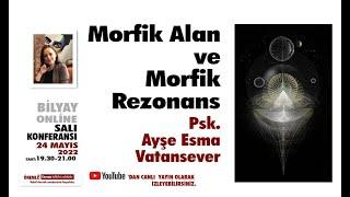 Morfik Alan ve Morfik Rezonans - Psk. Ayşe Esma Vatansever - 24.05.2022