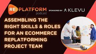 How to Get the Right Skills & Roles for An Ecommerce Replatforming Project Team