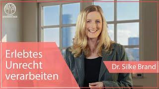 Wie Du erlebtes Unrecht verarbeiten kannst | Dr. Silke Brand