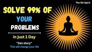 Solve 99% of Your Problems in Just One Day - A Short Zen Story