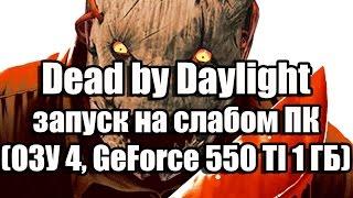 Dead by Daylight запуск на слабом ПК (ОЗУ 4, GeForce GTX 550 TI 1 ГБ)