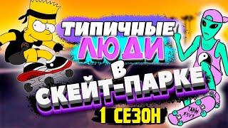 ТИПЫ ЛЮДЕЙ В СКЕЙТ-ПАРКЕ