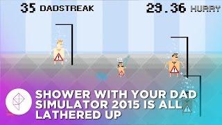 8 Minutes of Shower With Your Dad Simulator 2015 Gameplay is Too Much