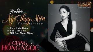 Liên Khúc Ngô Thuỵ Miên - Tình Khúc Buồn, Bản Tình Cuối, Nỗi Đau Muộn Màng | Giang Hồng Ngọc