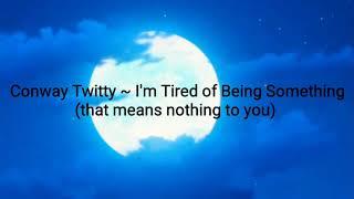 Conway Twitty I'm Tired Of being Something(That means nothing to you) lyrics