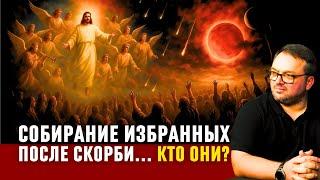 Собирание «избранных» после Великой Скорби. Кто они?