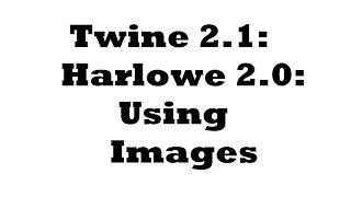 Twine 2.1: Harlowe 2.0: Using Images