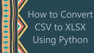 How to Convert CSV to XLSX Using Python