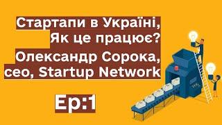 Стартапы в Украине, Как это работает? Сорока Александр, СЕО Startup Network, Как найти финансы?