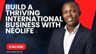 Building a Global Empire: How to Create an International Business with NeoLife #fivepercent.ng