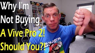 Why I'm Not Buying a Vive Pro 2... Should You?!