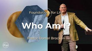 Who Am I? | Foundations for Life | Pastor Daniel Bracken