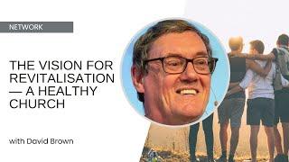 The Vision for Revitalisation—a Healthy Church - David Brown