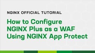 How to Configure NGINX Plus as a WAF Using NGINX App Protect