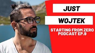 Just Wojtek | Starting From Zero Podcast: Ep. 9