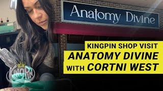 Kingpin Shop Visit | Anatomy Divine | Cortni West.