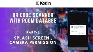 Part 2 of 8- Splash Screen , Permission - QR Code Scanner - Android Kotlin Tutorials