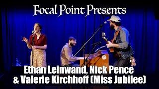 Focal Point Presents   Ethan Leinwand, Nick Pence & Valerie Kirchhoff (Miss Jubilee)  April 5 2024