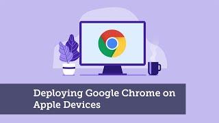 Deploying Google Chrome on Apple Devices