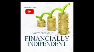 HOW TO BECOME Financially INDEPENDENT : IN SIMPLE STEP BY STEP GUIDE