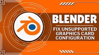 How To Fix Blender Unsupported Graphics Card Configuration (Quick Guide)
