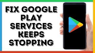 How to fix Google Play Services Keeps Stopping