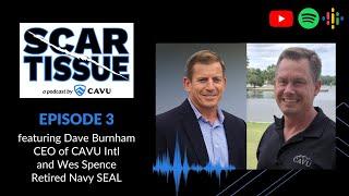 Episode 3: Dave Burnham CEO of CAVU and Wes Spence, Retired Navy SEAL- SCAR TISSUE Podcast