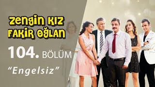 Zengin Kız Fakir Oğlan Engelsiz 104.Bölüm