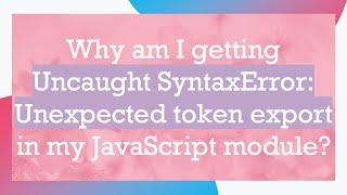 Why am I getting Uncaught SyntaxError: Unexpected token export in my JavaScript module?