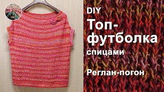 DIY Летний Топ футболка спицами из хлопка. Реглан погон, связан сверху вниз