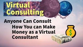 Anyone Can Consult | How You can Make Money  as a [Virtual Consultant] with [Virtual Consulting]