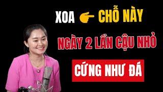 XOA CHỖ NÀY Ngày 2 Lần Cậu Nhỏ Cứng Như Đá | Thanh Nga Official