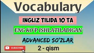 10 TA ENG KO'P ISHLATILADIGAN INGLIZCHA SO'Z! | ADVANCED SO'ZLAR | 2 - qism .