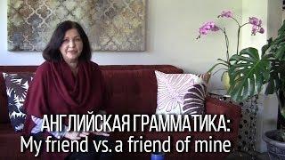 Притяжательные местоимения: MY FRIEND или A FRIEND OF MINE? Местоимения в английском языке.