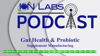 Gut Health Supplement Manufacturing | Probiotic Manufacturing | Ion Labs Podcast