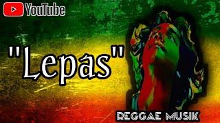 lepas - Rub of Rub - REGGAE - lirik